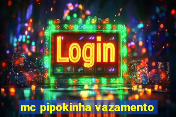 mc pipokinha vazamento